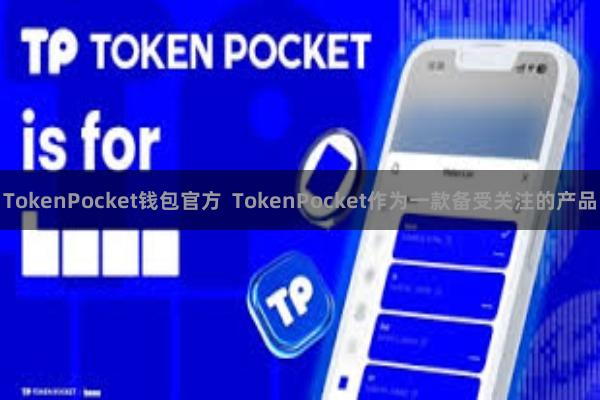 TokenPocket钱包官方 TokenPocket作为一款备受关注的产品