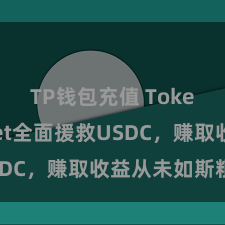 TP钱包充值 TokenPocket全面援救USDC，赚取收益从未如斯粗造