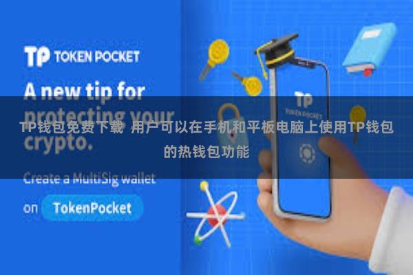 TP钱包免费下载  用户可以在手机和平板电脑上使用TP钱包的热钱包功能
